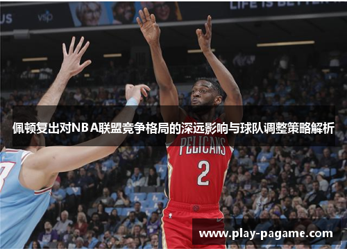 佩顿复出对NBA联盟竞争格局的深远影响与球队调整策略解析
