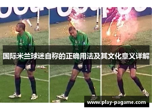 国际米兰球迷自称的正确用法及其文化意义详解
