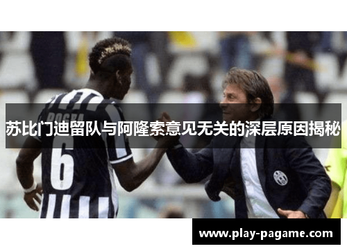 苏比门迪留队与阿隆索意见无关的深层原因揭秘