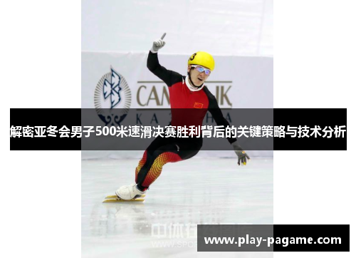 解密亚冬会男子500米速滑决赛胜利背后的关键策略与技术分析