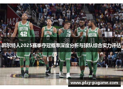 凯尔特人2025赛季夺冠概率深度分析与球队综合实力评估 凯尔特人2025赛季夺冠概率深度分析与球队综合实力评估