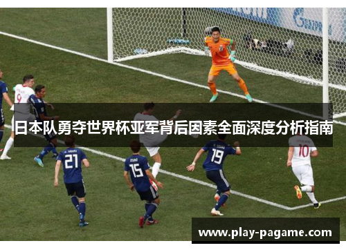 日本队勇夺世界杯亚军背后因素全面深度分析指南