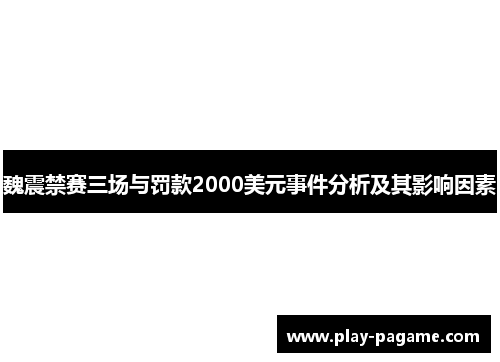 魏震禁赛三场与罚款2000美元事件分析及其影响因素 魏震禁赛三场与罚款2000美元事件分析及其影响因素