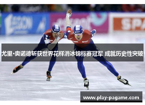 尤里·奥诺德斩获世界花样滑冰锦标赛冠军 成就历史性突破 尤里·奥诺德斩获世界花样滑冰锦标赛冠军 成就历史性突破