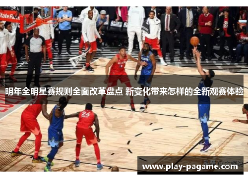 明年全明星赛规则全面改革盘点 新变化带来怎样的全新观赛体验 明年全明星赛规则全面改革盘点 新变化带来怎样的全新观赛体验