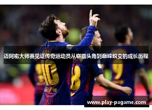 迈阿密大师赛见证传奇运动员从崭露头角到巅峰蜕变的成长历程