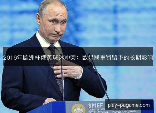 2016年欧洲杯俄英球迷冲突：欧足联重罚留下的长期影响